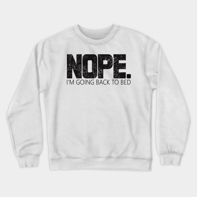 Nope I'm Going Back To Bed Funny Sarcastic Joke Crewneck Sweatshirt by ckandrus